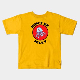 Don't Be Jelly - Jellyfish Pun Kids T-Shirt